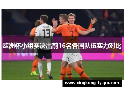 欧洲杯小组赛决出前16名各国队伍实力对比