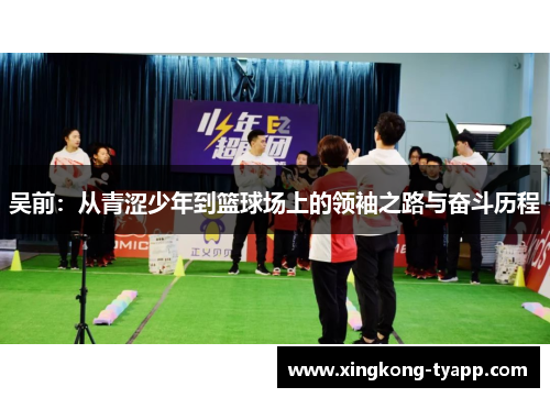 吴前：从青涩少年到篮球场上的领袖之路与奋斗历程
