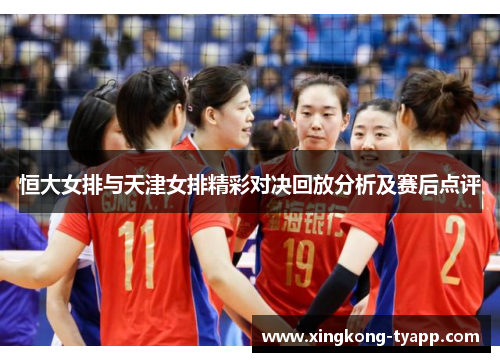 恒大女排与天津女排精彩对决回放分析及赛后点评