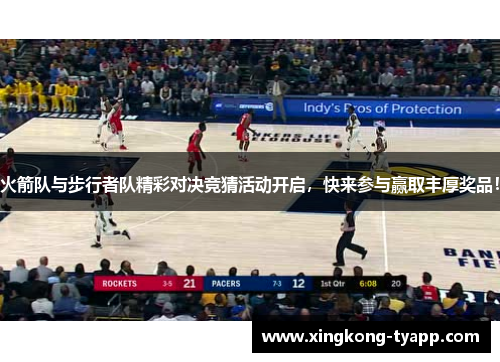 火箭队与步行者队精彩对决竞猜活动开启，快来参与赢取丰厚奖品！